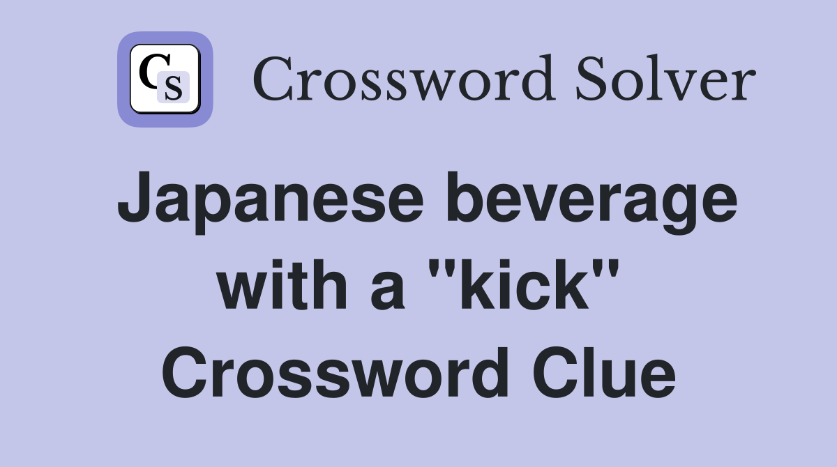 Japanese beverage with a "kick" Crossword Clue