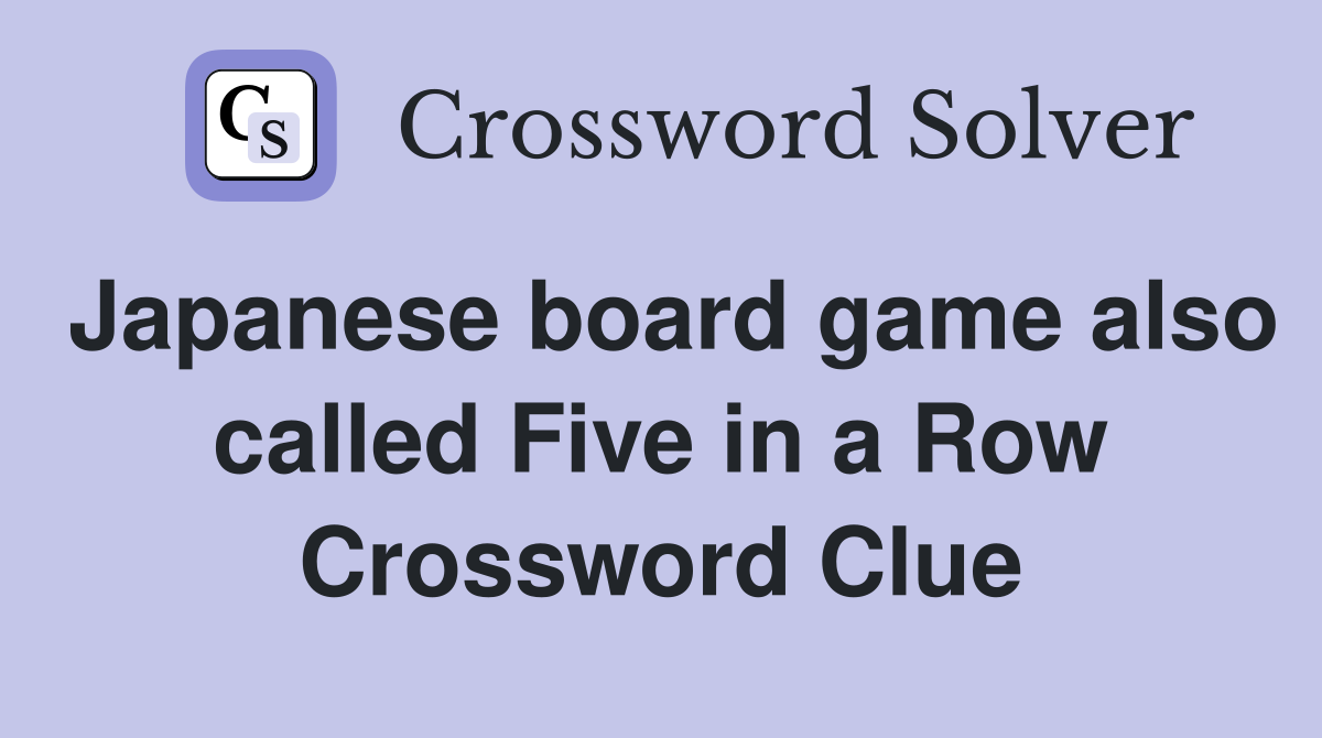 Japanese board game also called Five in a Row Crossword Clue