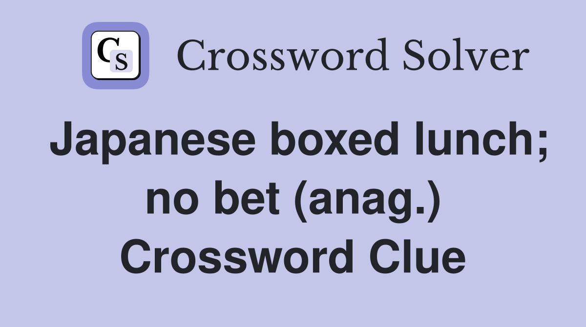 Japanese boxed lunch; no bet (anag.) Crossword Clue