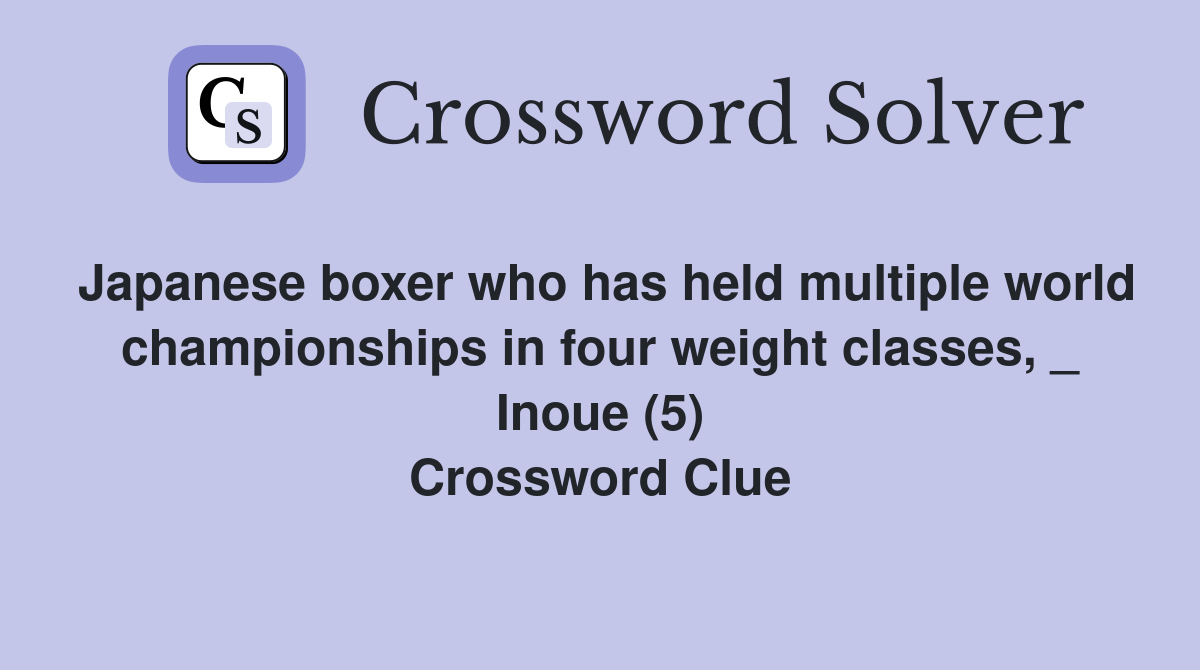 Japanese boxer who has held multiple world championships in four weight classes, _ Inoue (5) Crossword Clue