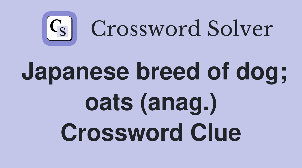 Japanese breed of dog; oats (anag.) Crossword Clue