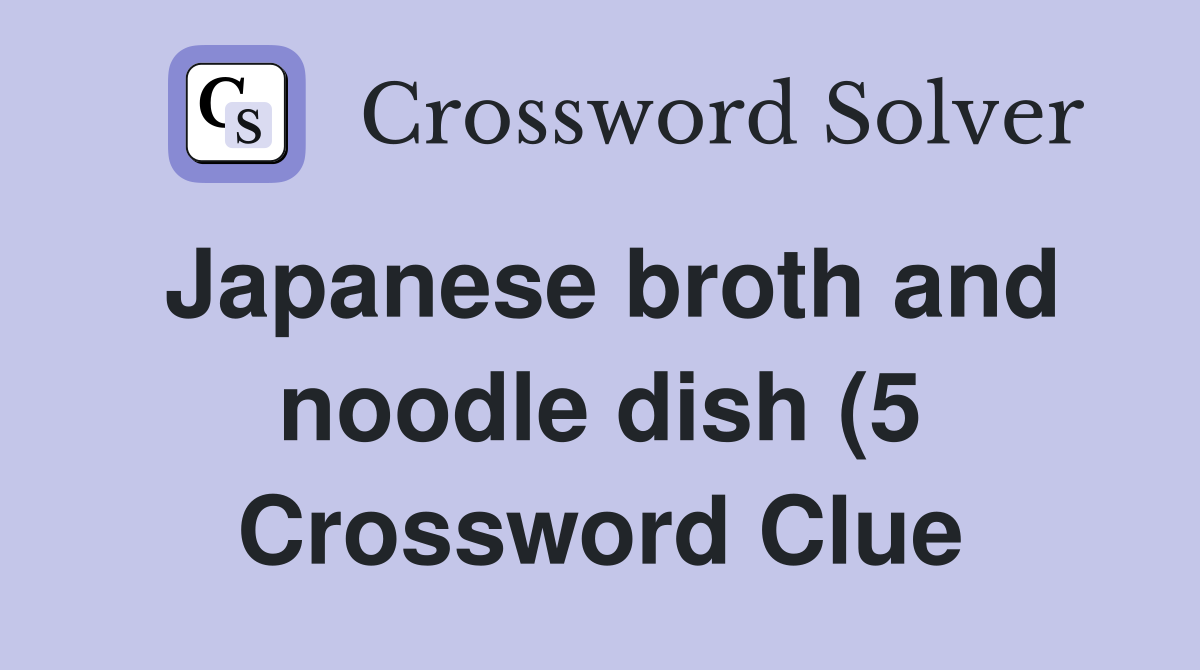 Japanese broth and noodle dish (5) Crossword Clue Answers Crossword Japanese broth and noodle dish (5) Crossword Clue Answers Crossword