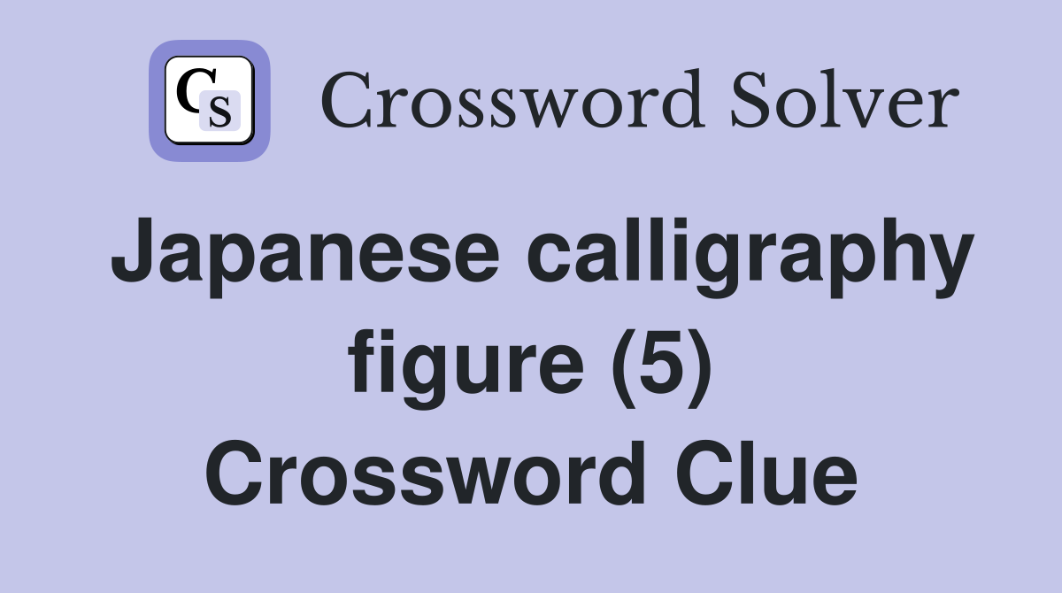 Japanese calligraphy figure (5) Crossword Clue