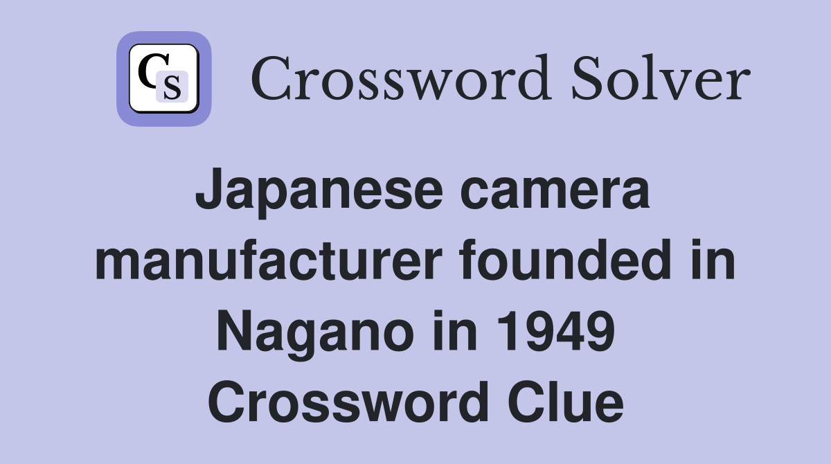 Japanese camera manufacturer founded in Nagano in 1949 Crossword Clue