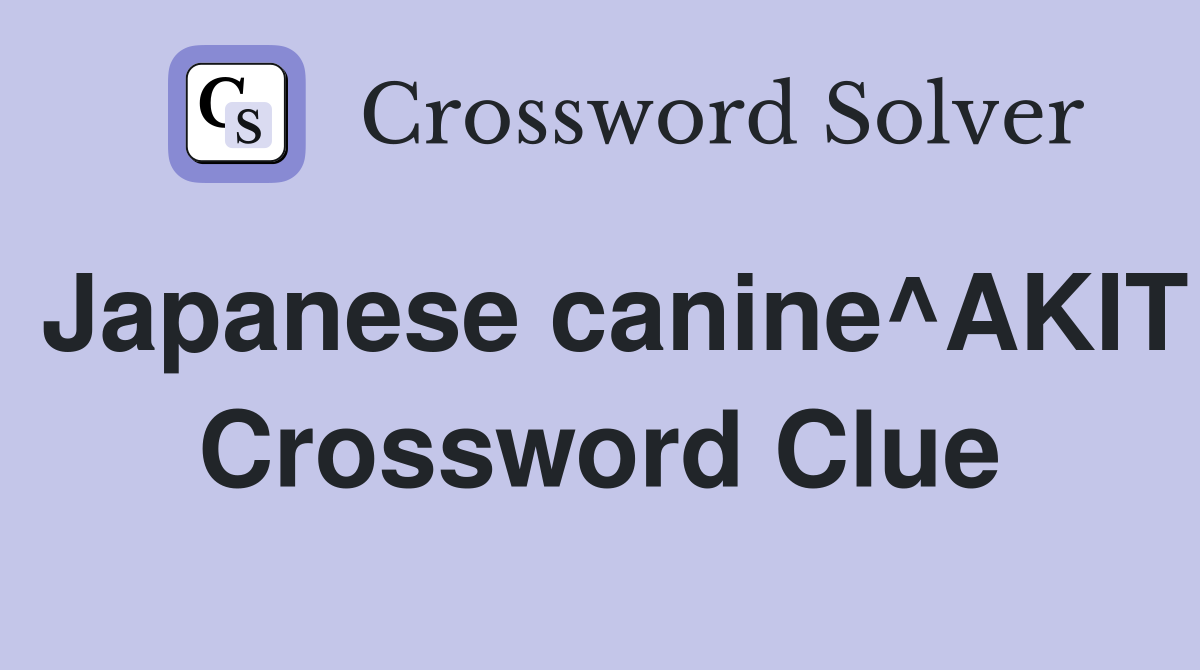 Japanese canine^AKIT Crossword Clue