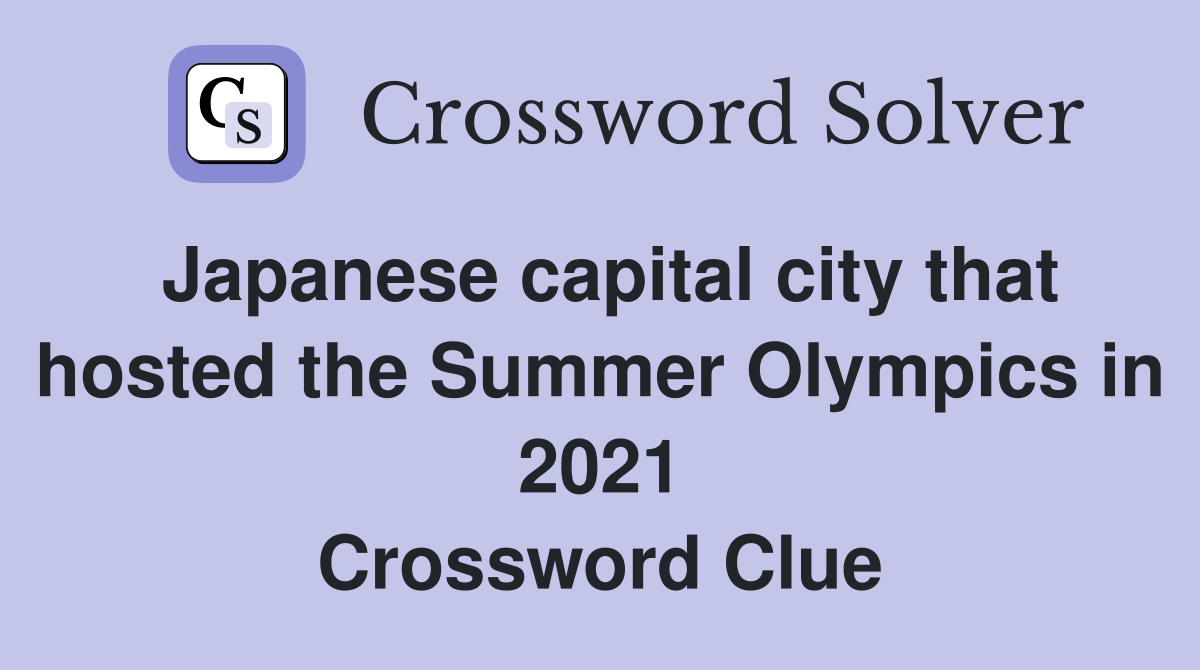 Japanese capital city that hosted the Summer Olympics in 2021 Crossword Clue