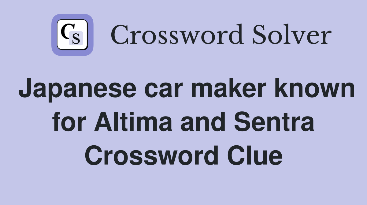 Japanese car maker known for Altima and Sentra Crossword Clue