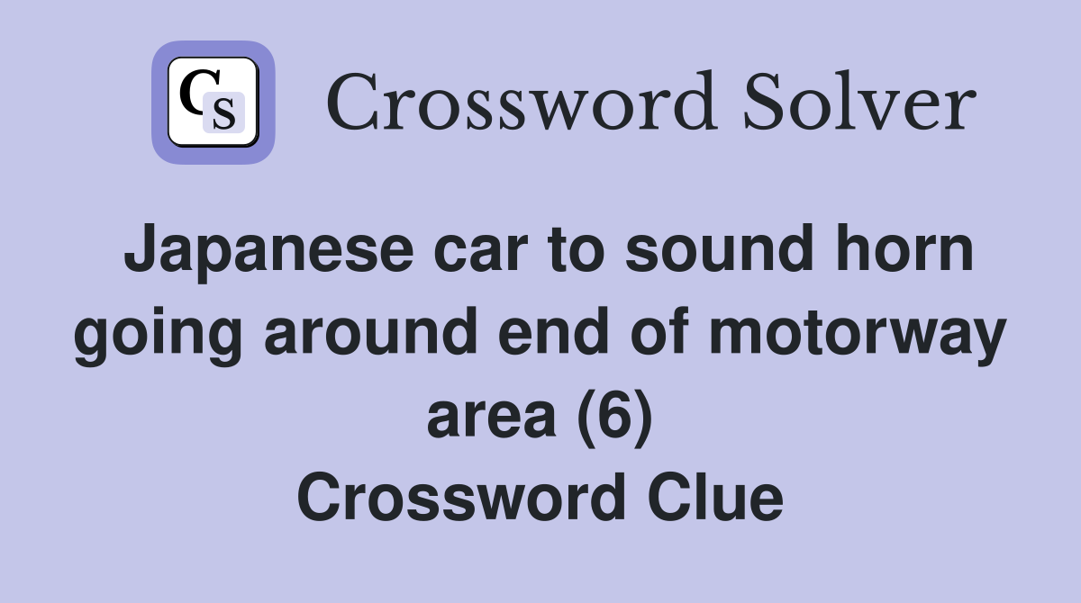 Japanese car to sound horn going around end of motorway area (6) Crossword Clue