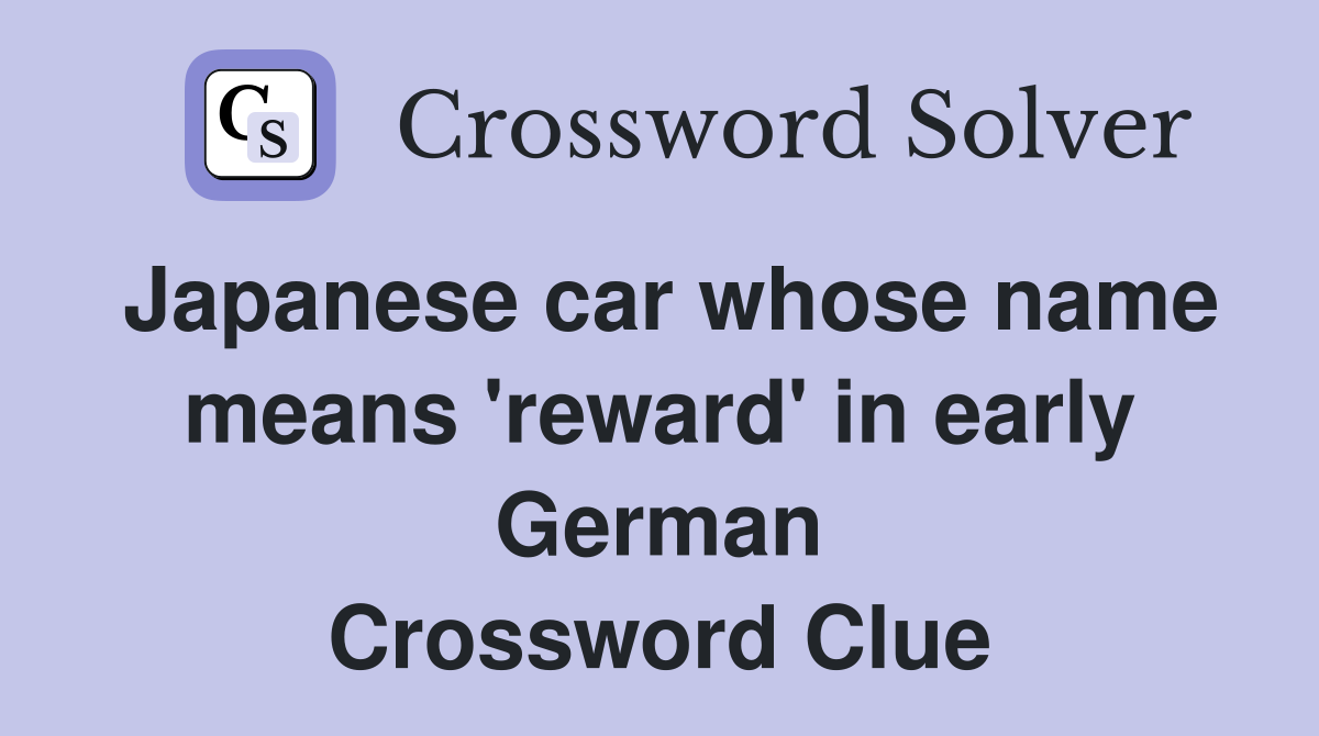 Japanese car whose name means 'reward' in early German Crossword Clue