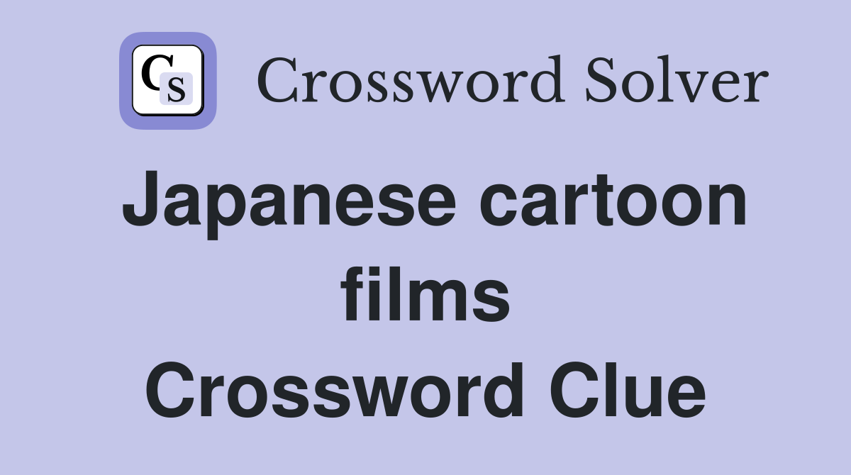 Japanese cartoon films Crossword Clue