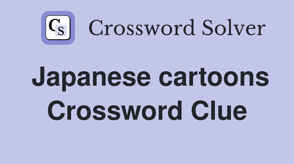 Japanese cartoons Crossword Clue