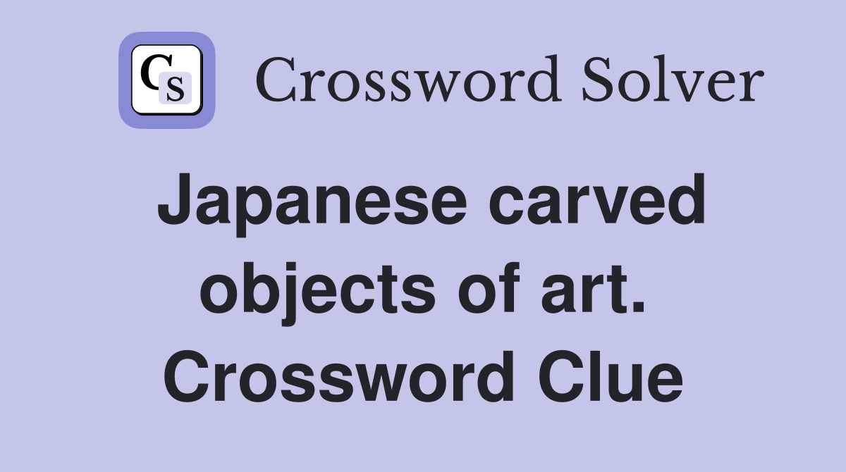 Japanese carved objects of art. Crossword Clue