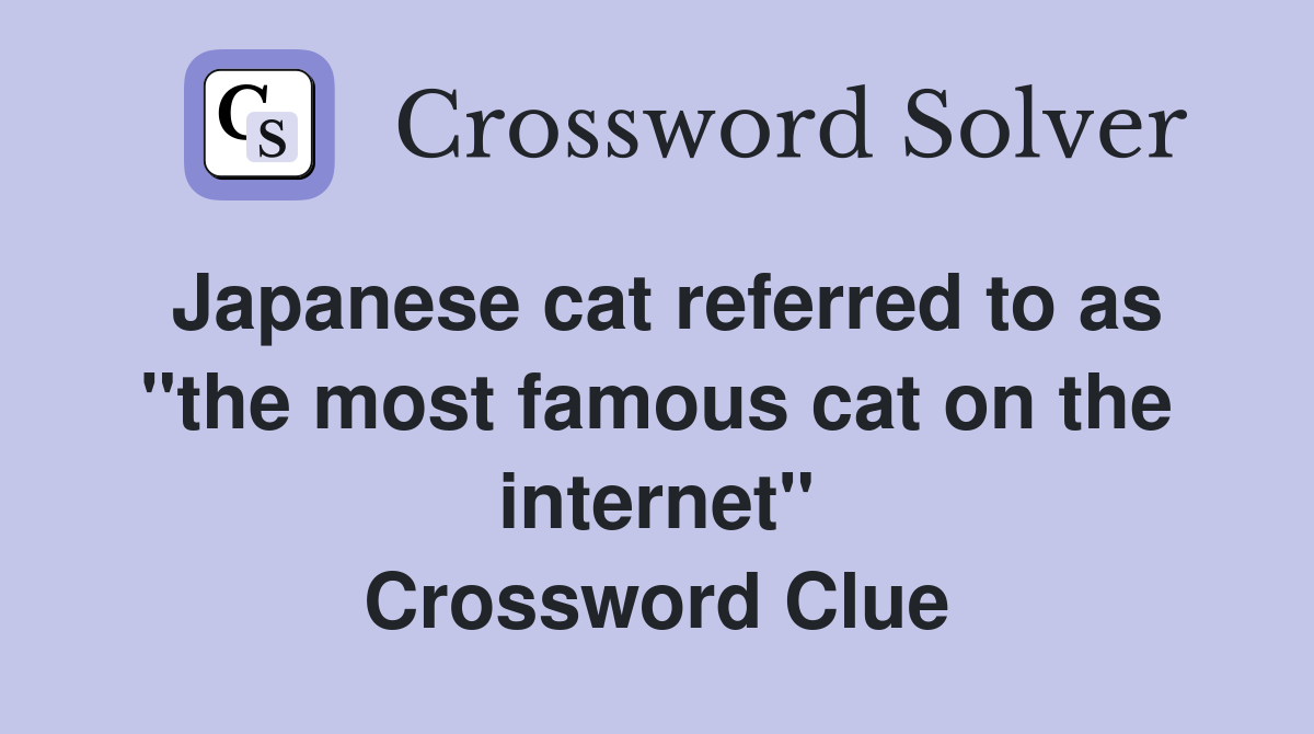 Japanese cat referred to as "the most famous cat on the internet" Crossword Clue