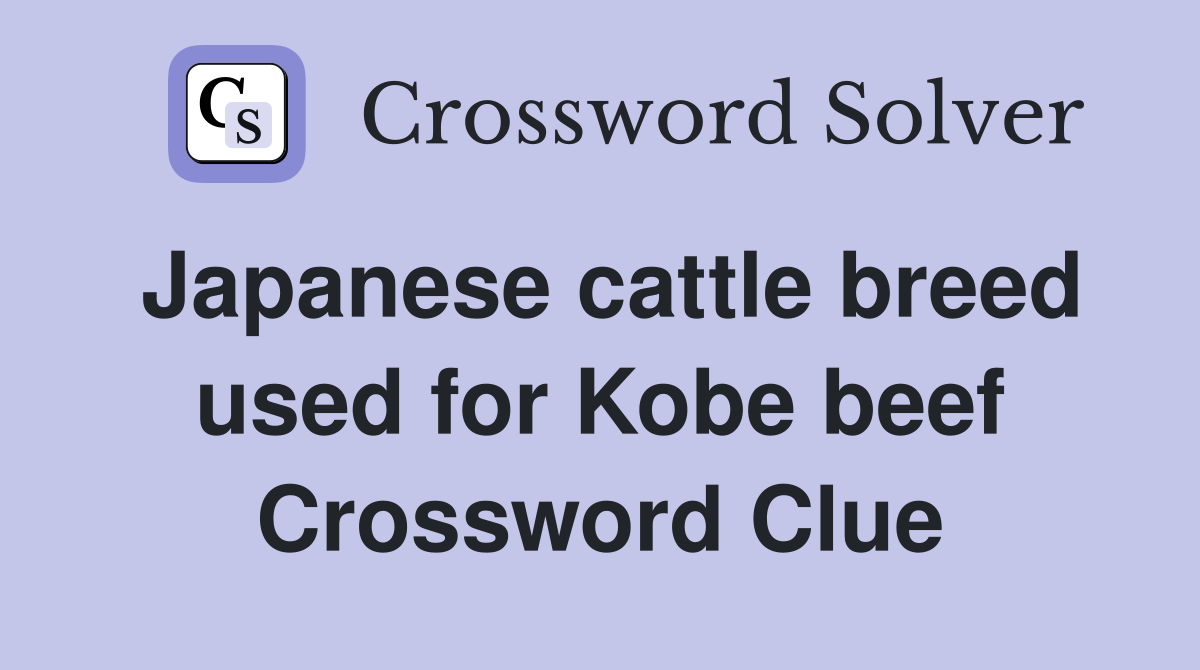 Japanese cattle breed used for Kobe beef Crossword Clue