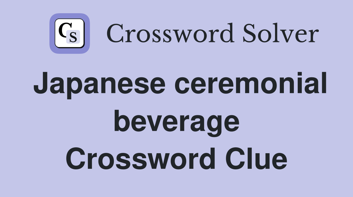 Japanese ceremonial beverage Crossword Clue