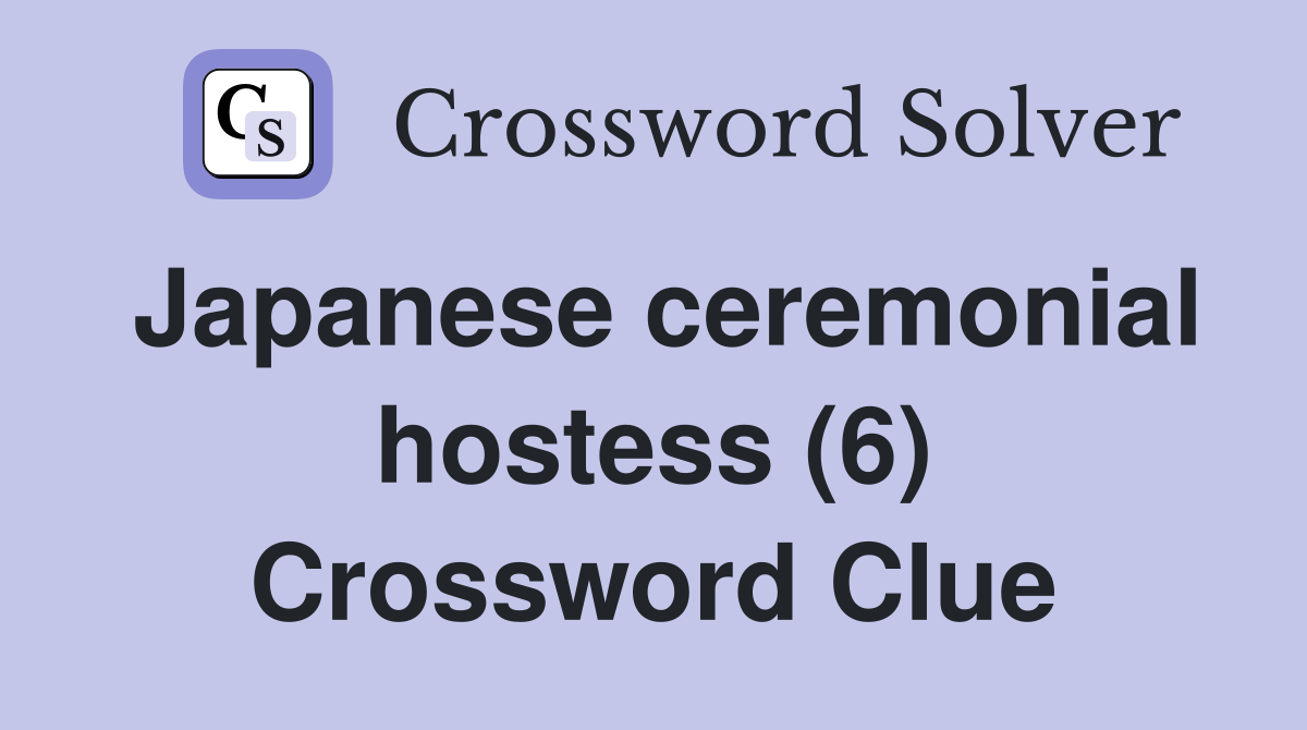 Japanese ceremonial hostess (6) Crossword Clue
