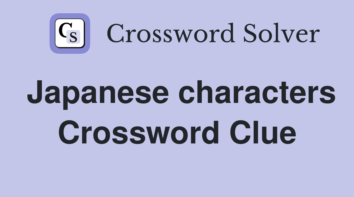 Japanese characters Crossword Clue