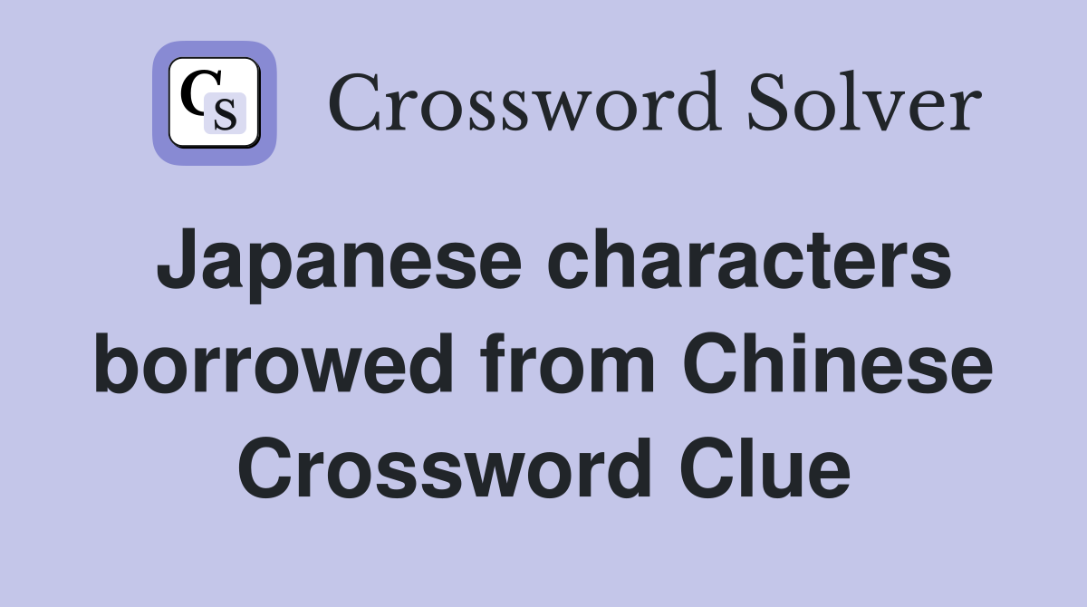 Japanese characters borrowed from Chinese Crossword Clue