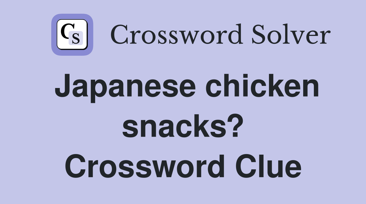 Japanese chicken snacks? Crossword Clue