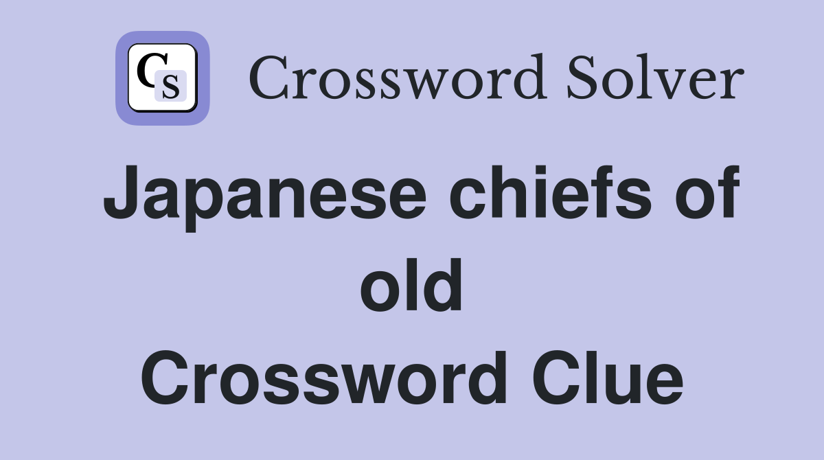 Japanese chiefs of old Crossword Clue