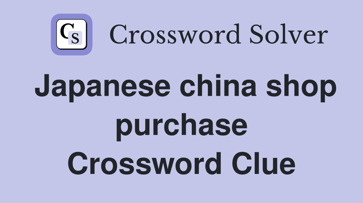 Japanese china shop purchase Crossword Clue