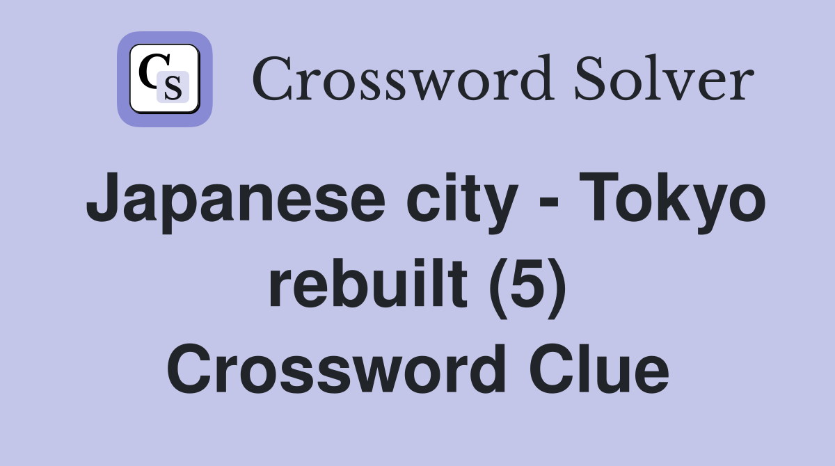 Japanese city - Tokyo rebuilt (5) Crossword Clue