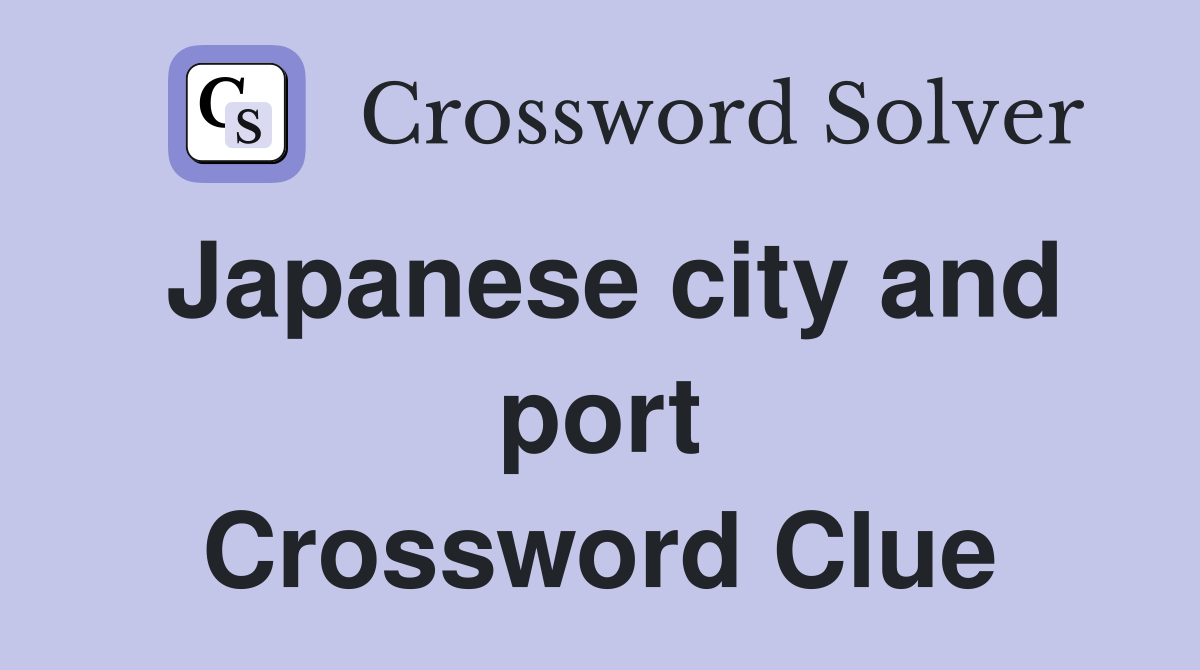 Japanese city and port Crossword Clue