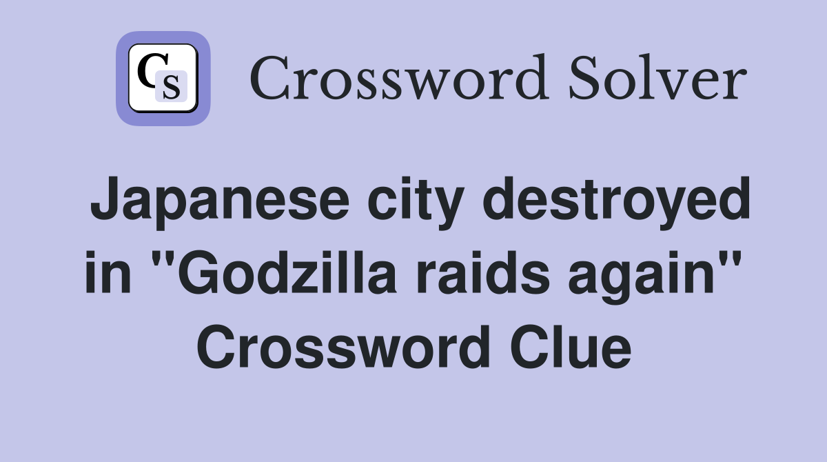 Japanese city destroyed in "Godzilla raids again" Crossword Clue