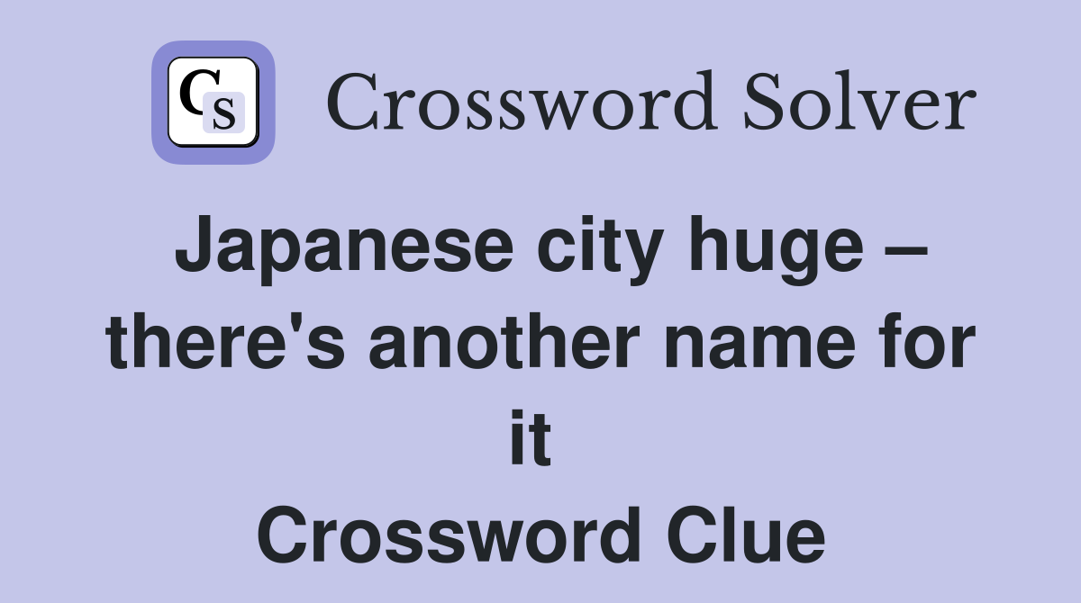 Japanese city huge – there's another name for it  Crossword Clue
