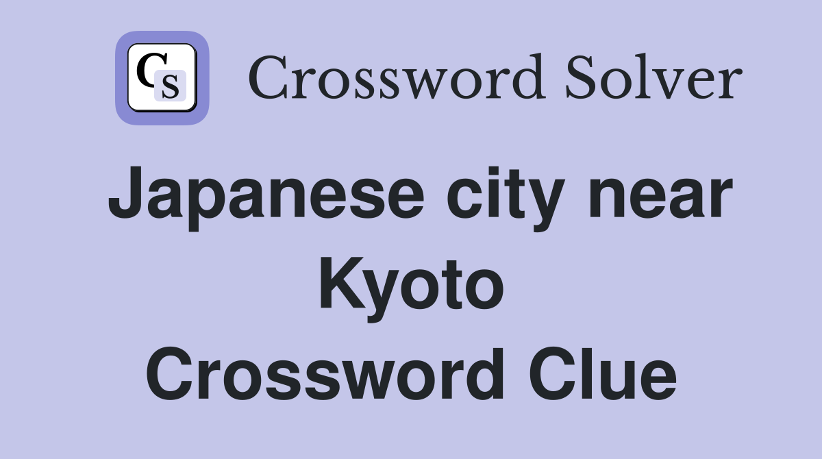 Japanese city near Kyoto Crossword Clue