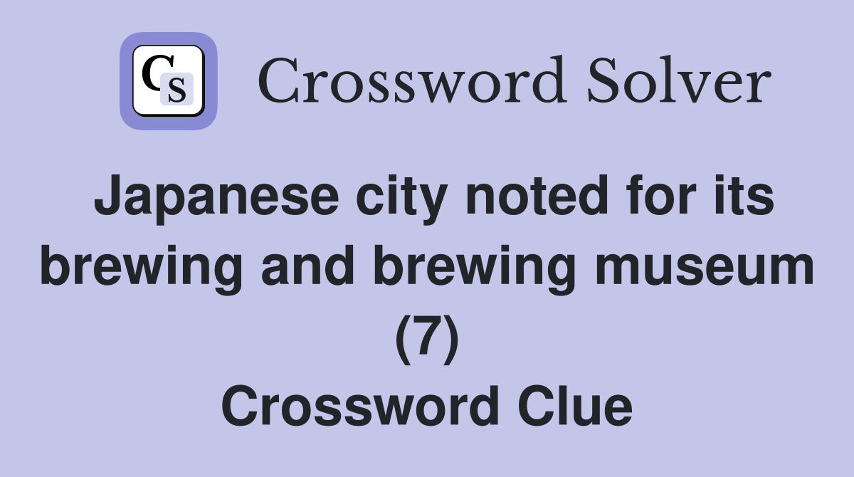 Japanese city noted for its brewing and brewing museum (7) Crossword Clue