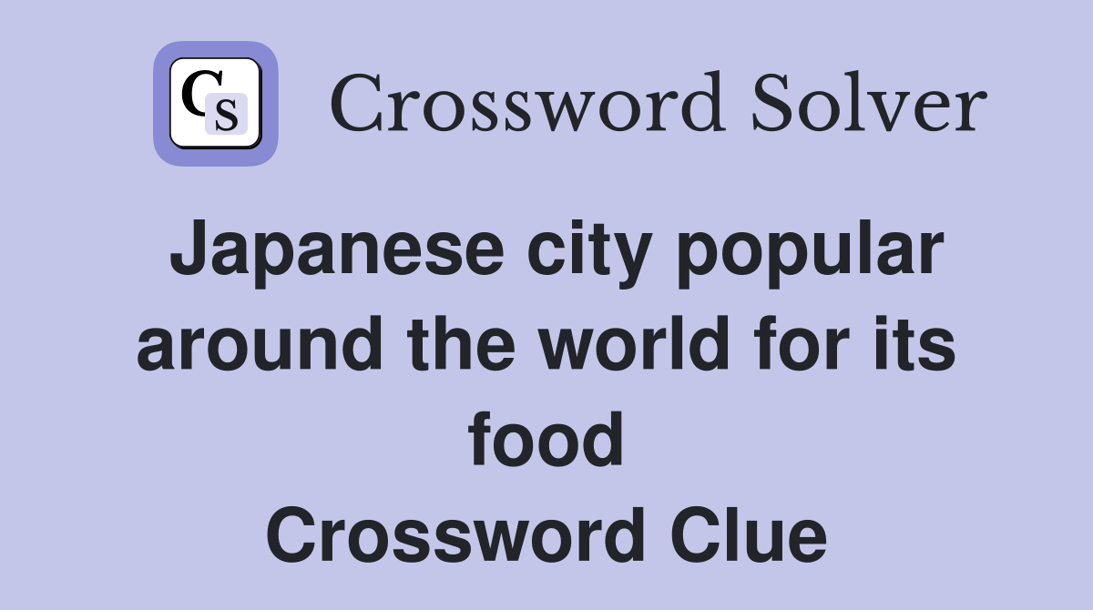 Japanese city popular around the world for its food Crossword Clue