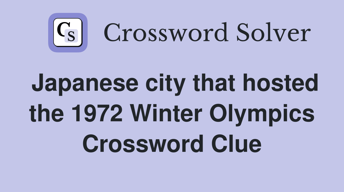 Japanese city that hosted the 1972 Winter Olympics Crossword Clue