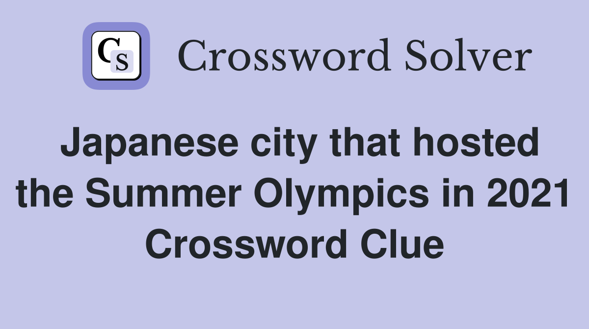 Japanese city that hosted the Summer Olympics in 2021 Crossword Clue