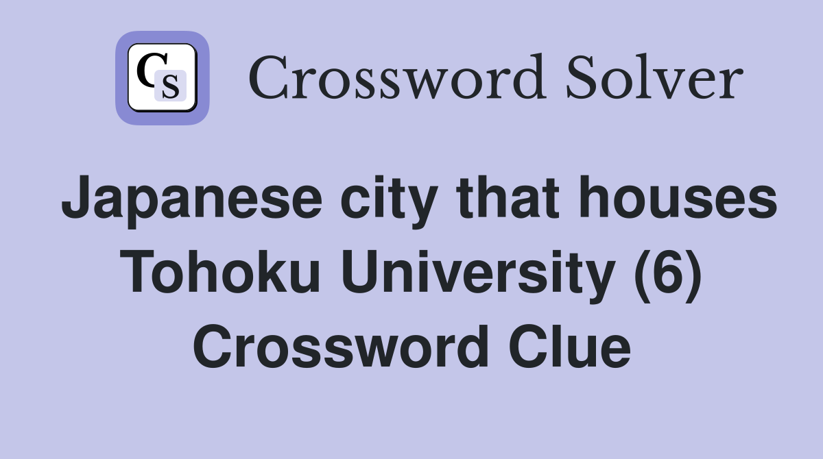 Japanese city that houses Tohoku University (6) Crossword Clue