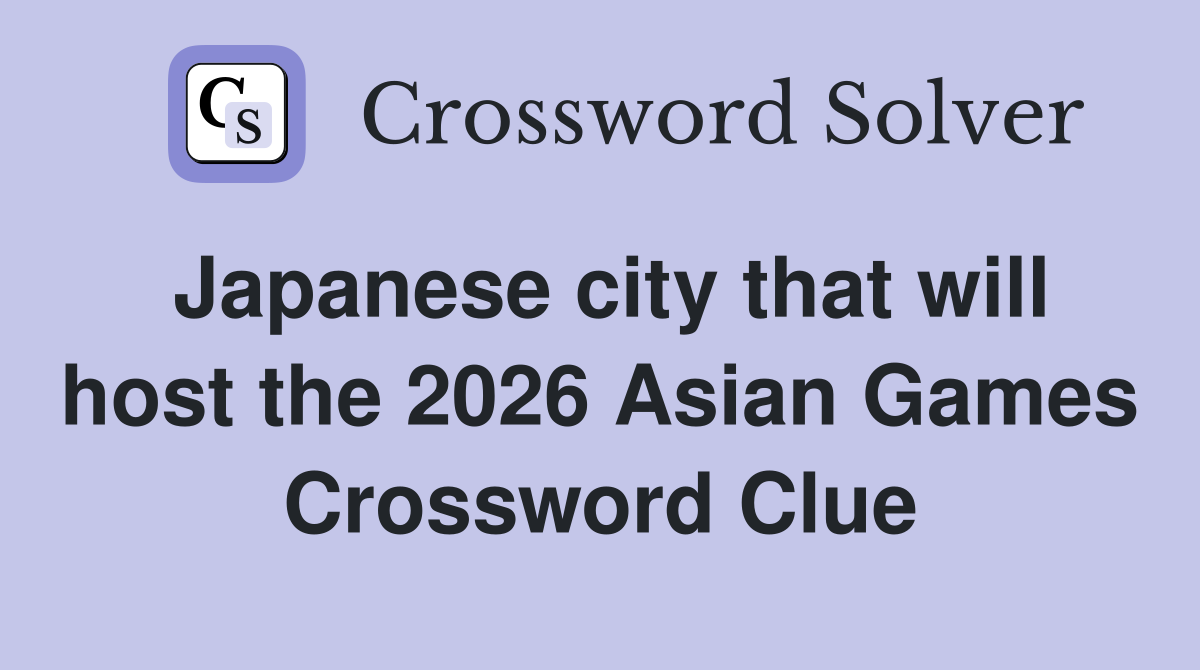 Japanese city that will host the 2026 Asian Games Crossword Clue