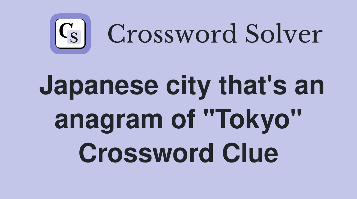 Japanese city that's an anagram of "Tokyo" Crossword Clue