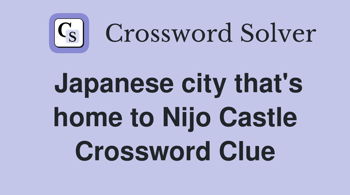 Japanese city that's home to Nijo Castle Crossword Clue