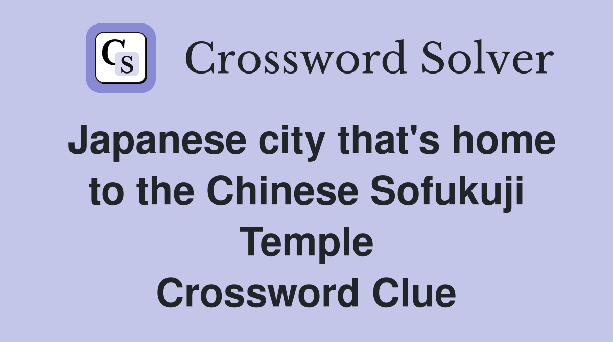 Japanese city that's home to the Chinese Sofukuji Temple Crossword Clue