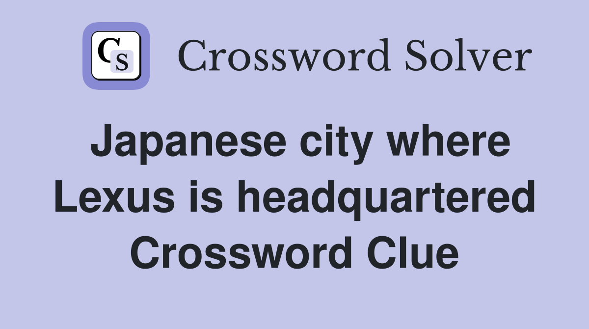 Japanese city where Lexus is headquartered Crossword Clue