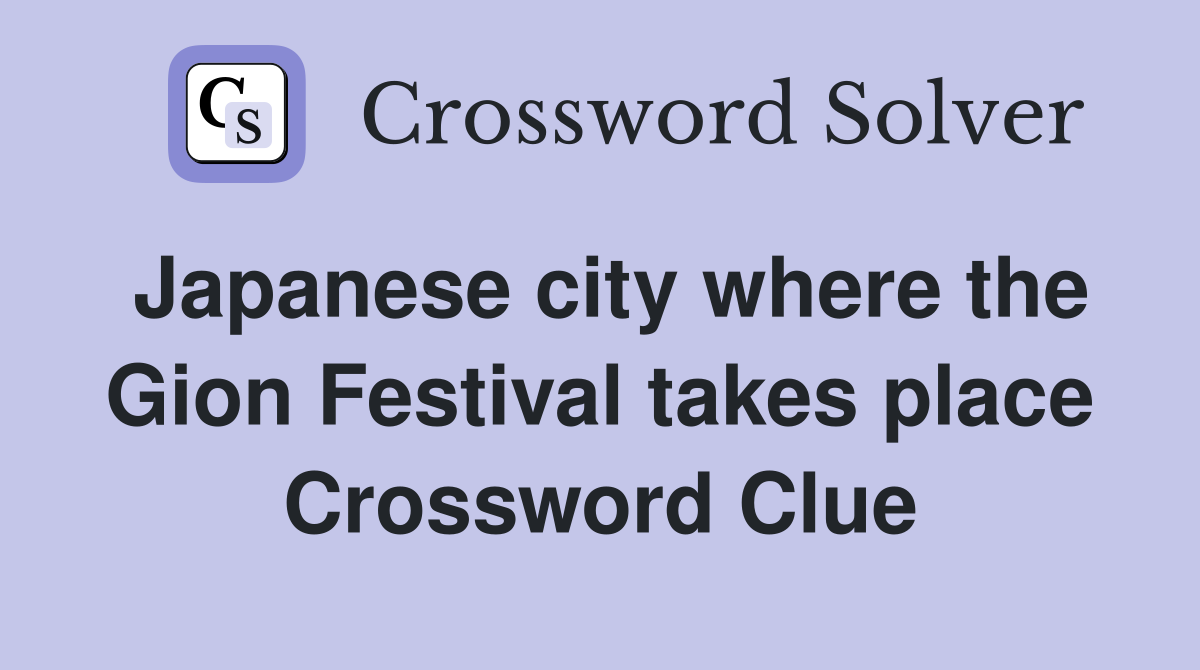 Japanese city where the Gion Festival takes place Crossword Clue