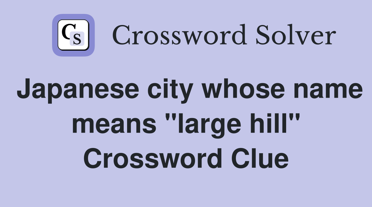 Japanese city whose name means "large hill" Crossword Clue