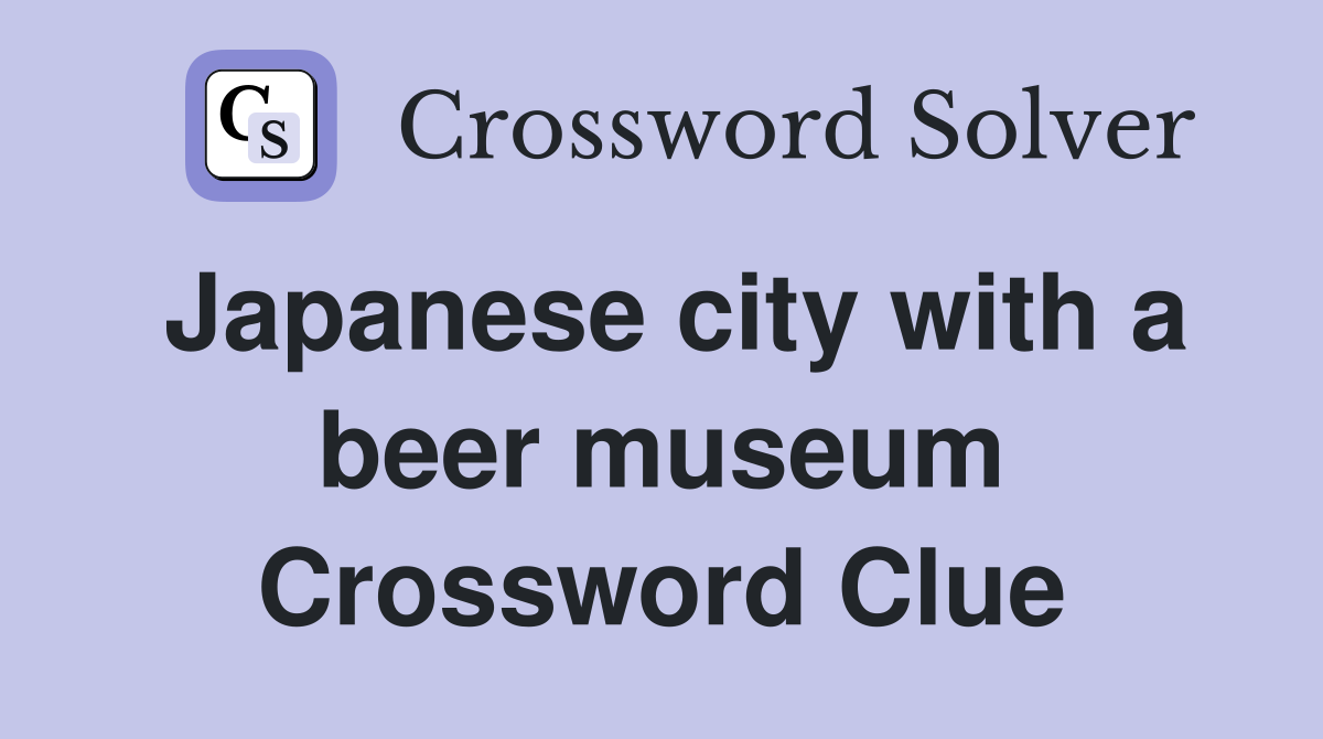 Japanese city with a beer museum Crossword Clue