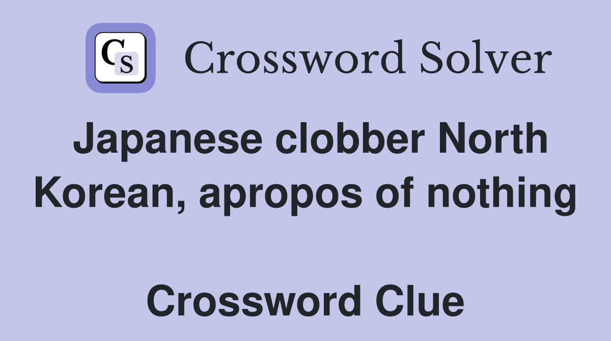 Japanese clobber North Korean, apropos of nothing  Crossword Clue