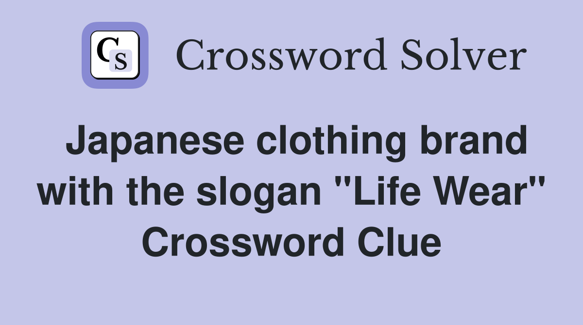 Japanese clothing brand with the slogan "Life Wear" Crossword Clue