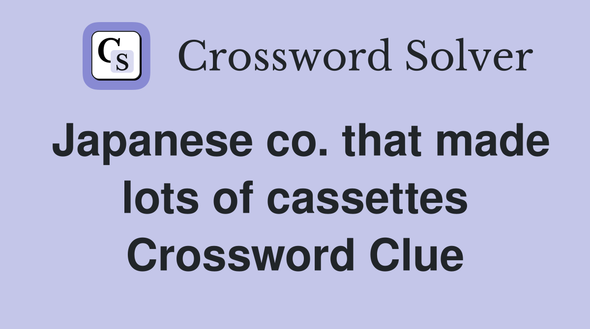 Japanese co. that made lots of cassettes Crossword Clue