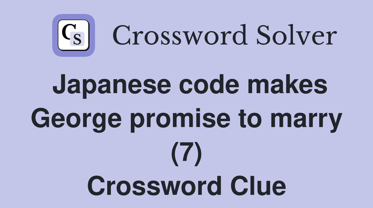 Japanese code makes George promise to marry (7) Crossword Clue