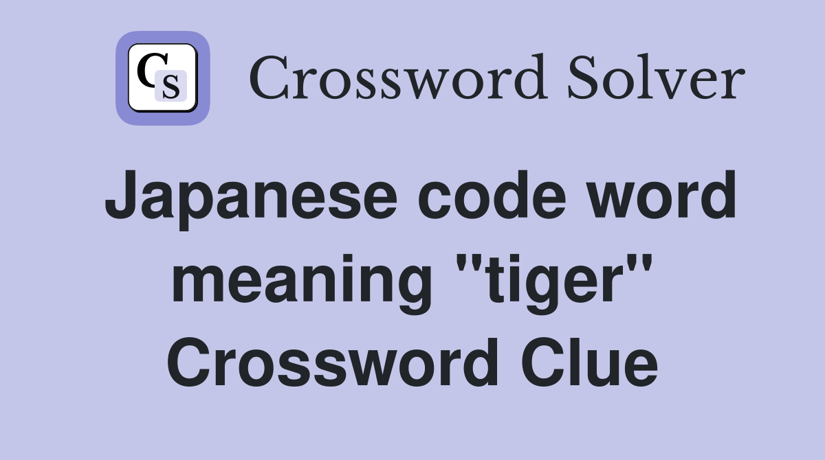 Japanese code word meaning "tiger" Crossword Clue