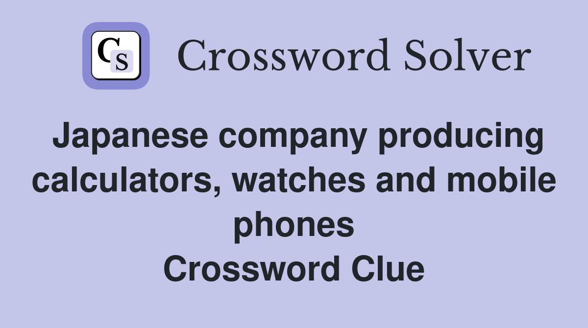 Japanese company producing calculators, watches and mobile phones Crossword Clue