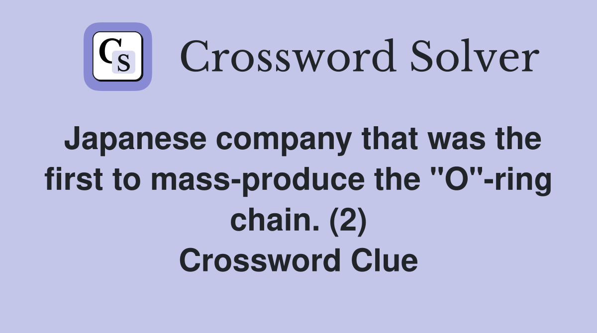 Japanese company that was the first to mass-produce the "O"-ring chain. (2) Crossword Clue